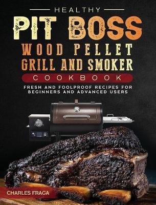 Book cover for Healthy Pit Boss Wood Pellet Grill And Smoker Cookbook