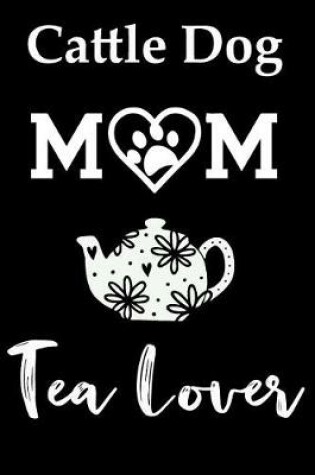 Cover of Cattle Dog Mom Tea Lover