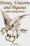 Book cover for Horses, Unicorns and Pegasus Adult Coloring Book 1