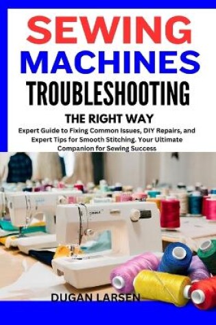 Cover of Sewing Machines Troubleshooting the Right Way