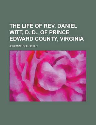 Book cover for The Life of REV. Daniel Witt, D. D., of Prince Edward County, Virginia