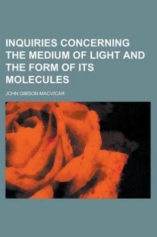 Cover of Inquiries Concerning the Medium of Light and the Form of Its Molecules