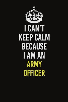 Book cover for I Can�t Keep Calm Because I Am An Army officer