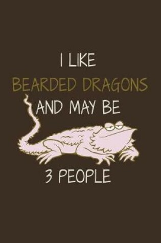 Cover of I Like Bearded Dragons And My Be 3 People