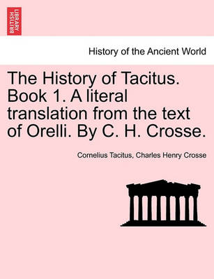 Book cover for The History of Tacitus. Book 1. a Literal Translation from the Text of Orelli. by C. H. Crosse.