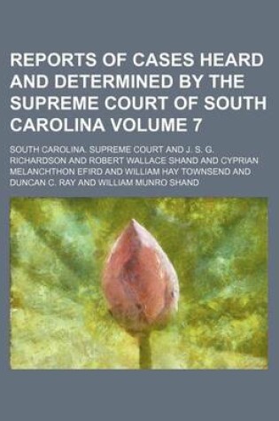 Cover of Reports of Cases Heard and Determined by the Supreme Court of South Carolina Volume 7