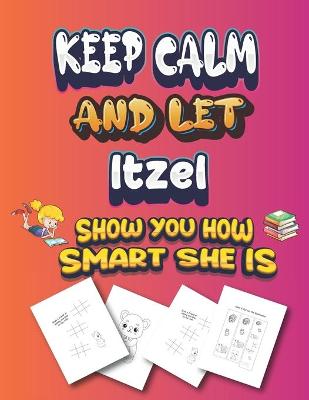 Book cover for keep calm and let Itzel show you how smart she is