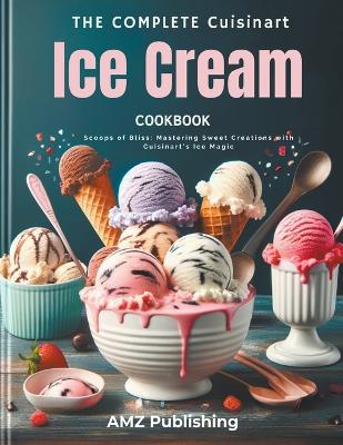 Book cover for The Complete Cuisinart Ice Cream Maker Cookbook