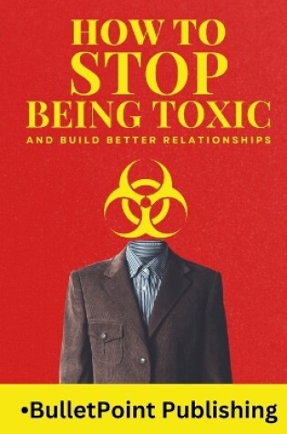 Cover of How to Stop Being Toxic and Build Healthy Relationships