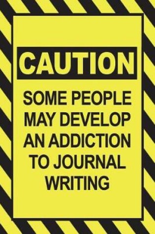 Cover of Caution - Some People May Develop an Addiction to Journal Writing