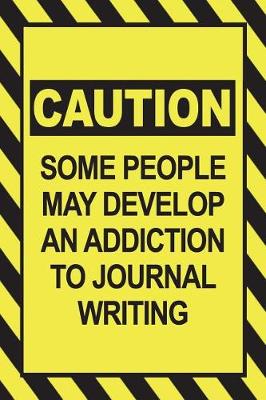 Book cover for Caution - Some People May Develop an Addiction to Journal Writing