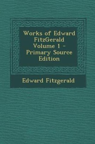 Cover of Works of Edward Fitzgerald Volume 1 - Primary Source Edition
