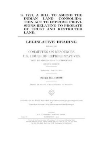 Cover of S. 1721, a bill to amend the Indian Land Consolidation Act to improve provisions relating to probate of trust and restricted land