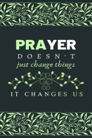 Cover of PRAYER DOESN'T just change things IT CHANGES US