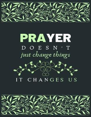 Book cover for PRAYER DOESN'T just change things IT CHANGES US
