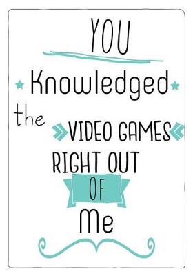 Book cover for You Knowledged the Video Games Right Out of Me