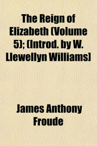 Cover of The Reign of Elizabeth (Volume 5); (Introd. by W. Llewellyn Williams]