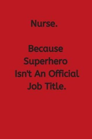 Cover of Nurse. Because Superhero Isn't An Official Job Title
