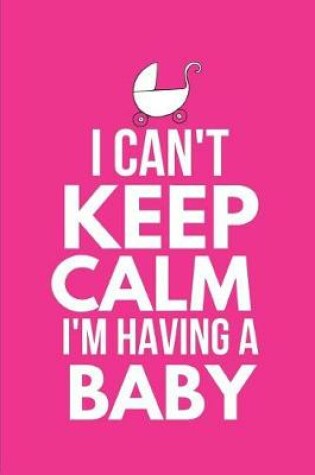 Cover of I Can't Keep Calm I'm Having a Baby