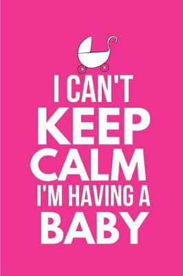 Book cover for I Can't Keep Calm I'm Having a Baby