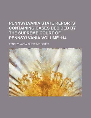 Book cover for Pennsylvania State Reports Containing Cases Decided by the Supreme Court of Pennsylvania Volume 114