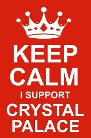 Cover of Keep Calm I Support Crystal Palace