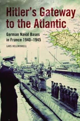 Cover of Hitler's Gateway to the Atlantic: German Naval Bases in France 1940-1945