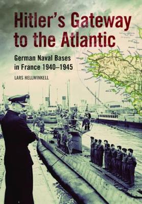 Book cover for Hitler's Gateway to the Atlantic: German Naval Bases in France 1940-1945