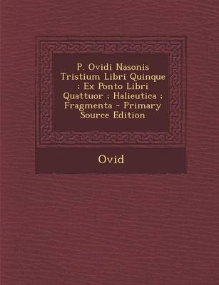 Book cover for P. Ovidi Nasonis Tristium Libri Quinque; Ex Ponto Libri Quattuor; Halieutica; Fragmenta - Primary Source Edition