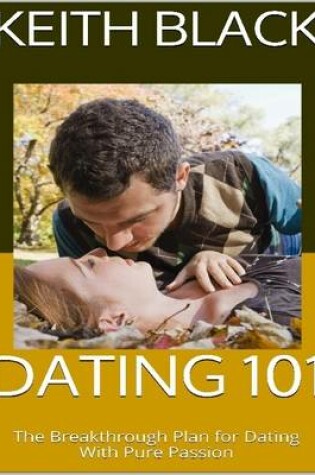 Cover of Dating 101: The Breakthrough Plan for Dating With Pure Passion