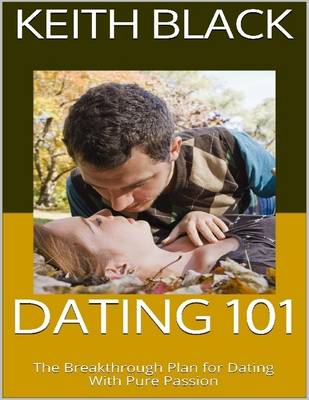 Book cover for Dating 101: The Breakthrough Plan for Dating With Pure Passion