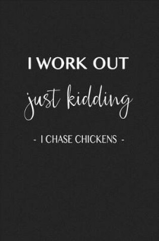 Cover of I Work Out Just Kidding I Chase Chickens