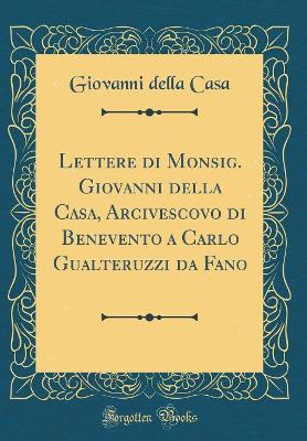 Book cover for Lettere Di Monsig. Giovanni Della Casa, Arcivescovo Di Benevento a Carlo Gualteruzzi Da Fano (Classic Reprint)