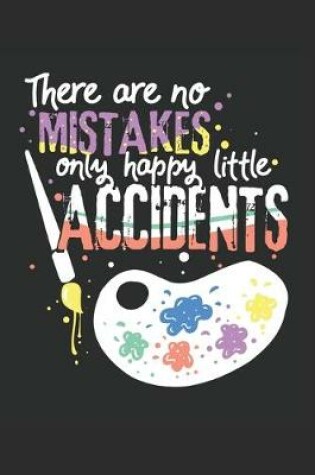 Cover of There are no MISTAKES only happy little ACCIDENTS