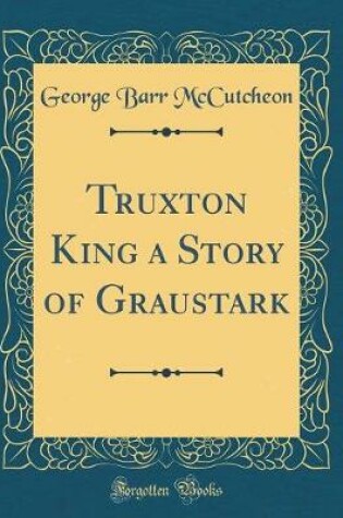 Cover of Truxton King a Story of Graustark (Classic Reprint)