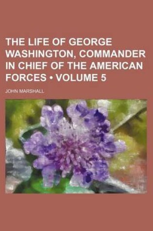 Cover of The Life of George Washington, Commander in Chief of the American Forces (Volume 5)