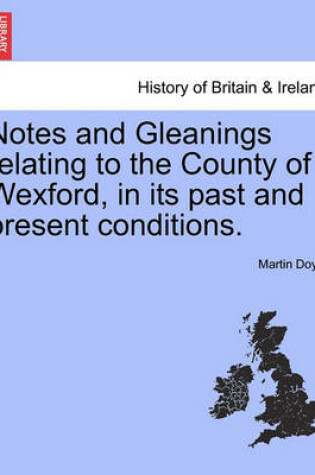 Cover of Notes and Gleanings Relating to the County of Wexford, in Its Past and Present Conditions.