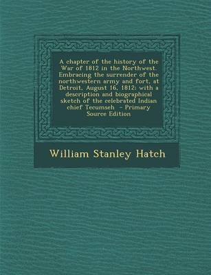 Book cover for A Chapter of the History of the War of 1812 in the Northwest. Embracing the Surrender of the Northwestern Army and Fort, at Detroit, August 16, 1812; With a Description and Biographical Sketch of the Celebrated Indian Chief Tecumseh