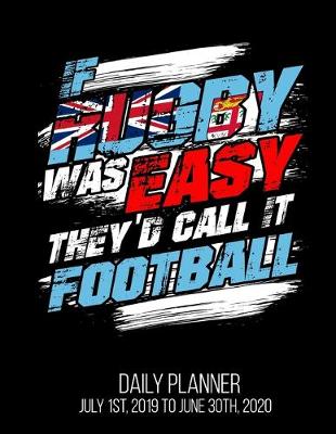 Book cover for If Rugby Was Easy They'd Call It football Daily Planner July 1st, 2019 To June 30th, 2020