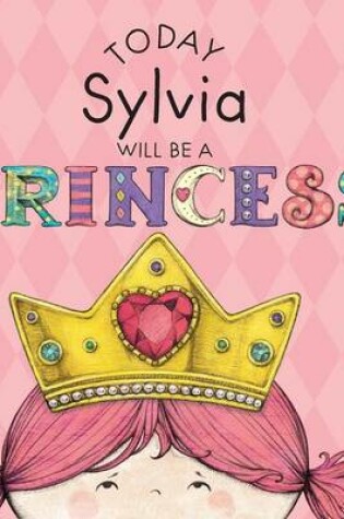 Cover of Today Sylvia Will Be a Princess