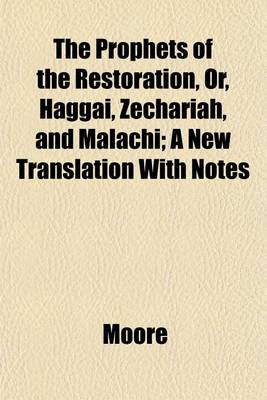 Book cover for The Prophets of the Restoration, Or, Haggai, Zechariah, and Malachi; A New Translation with Notes