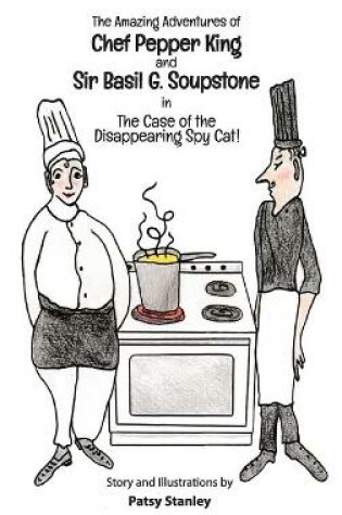 Cover of The Amazing Adventures of Chef Pepper King and Sir Basil Soupstone in The Case of the Disappearing Spy Cat