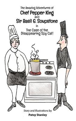 Book cover for The Amazing Adventures of Chef Pepper King and Sir Basil Soupstone in The Case of the Disappearing Spy Cat