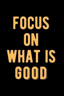 Book cover for Focus on What is Good