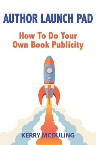 Cover of Author Launch Pad - How to Generate Free Publicity for Your Book