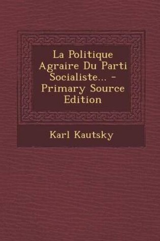 Cover of La Politique Agraire Du Parti Socialiste... - Primary Source Edition