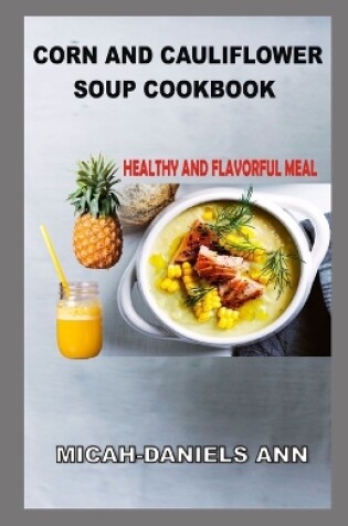 Cover of Corn and Cauliflower Soup Cookbook