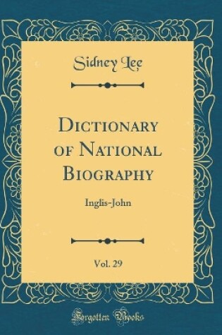 Cover of Dictionary of National Biography, Vol. 29: Inglis-John (Classic Reprint)