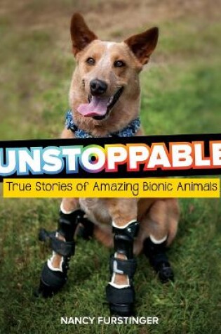 Cover of Unstoppable: True Stories of Amazing Bionic Animals