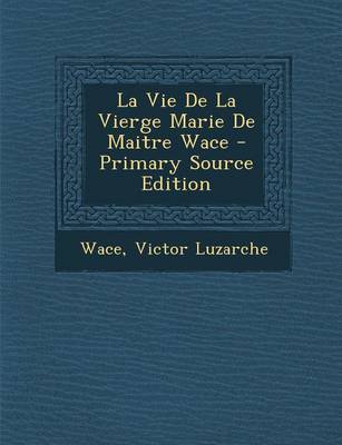 Book cover for La Vie de La Vierge Marie de Maitre Wace - Primary Source Edition